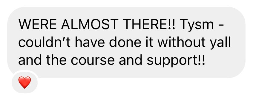 WE'RE ALMOST THERE! Tysm - couldn't have done it without y'all and the course and support!!