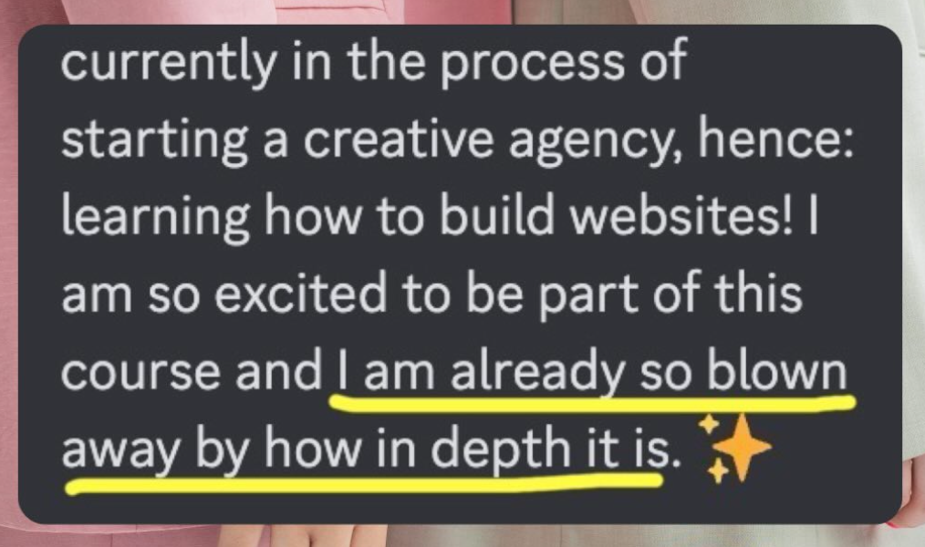 Currently in the process of starting a creative agency, hence: learning how to build websites! I am so excited to be part of this course and I am already so blown away by how in depth it is.