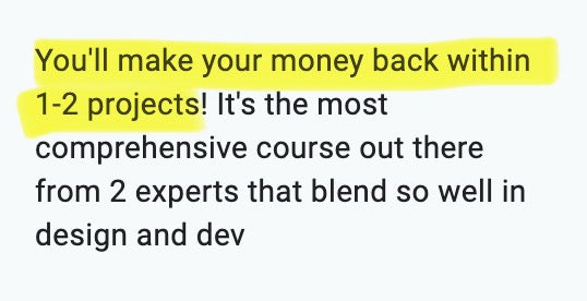 You'll make your money back within 1-2 projects! It's the most comprehensive course out there from 2 experts that blend so well in design and dev.