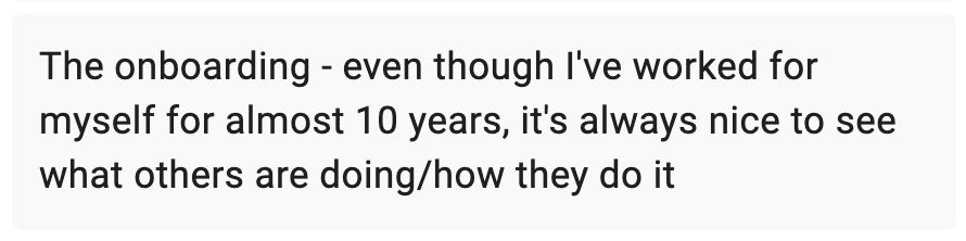 The onboarding - even though I've worked for myself almost 10 years, it's always nice to see what others are doing/how they do it
